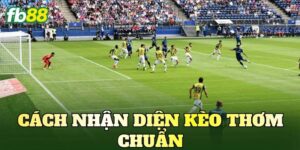 Cách Nhận Diện Kèo Thơm Chuẩn