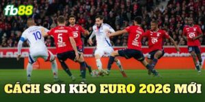 Cách Soi Kèo Euro 2026 Mới
